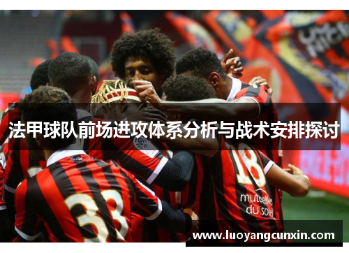 法甲球队前场进攻体系分析与战术安排探讨