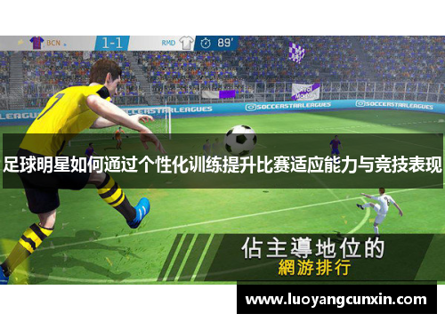 足球明星如何通过个性化训练提升比赛适应能力与竞技表现